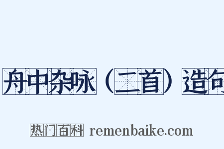 舟中杂咏（二首）造句是什么意思的图片